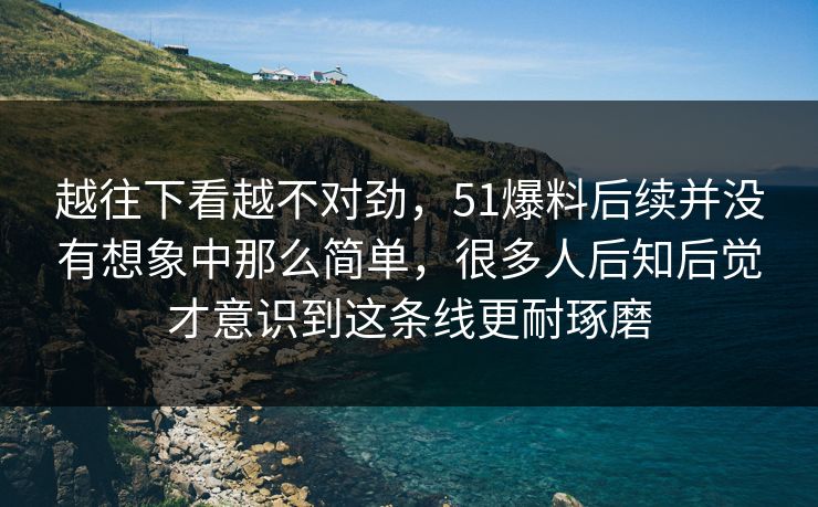 越往下看越不对劲，51爆料后续并没有想象中那么简单，很多人后知后觉才意识到这条线更耐琢磨